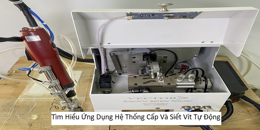 Tìm Hiểu Ứng Dụng Hệ Thống Cấp Và Siết Vít Tự Động